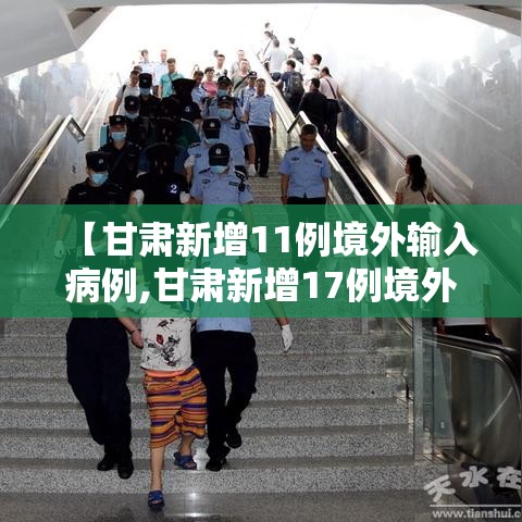 【甘肃新增11例境外输入病例,甘肃新增17例境外输入病例】 【甘肃新增11例境外输入病例,甘肃新增17例境外输入病例】