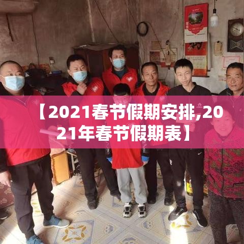 【2021春节假期安排,2021年春节假期表】 【2021春节假期安排,2021年春节假期表】