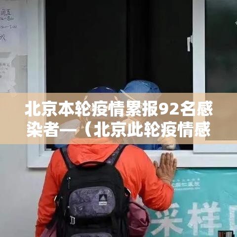 北京本轮疫情累报92名感染者—(北京此轮疫情感染者)