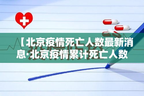 【北京疫情死亡人数最新消息·北京疫情累计死亡人数】 【北京疫情死亡人数最新消息·北京疫情累计死亡人数】