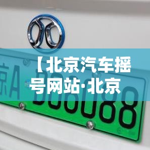 【北京汽车摇号网站·北京汽车摇号申请平台】 【北京汽车摇号网站·北京汽车摇号申请平台】