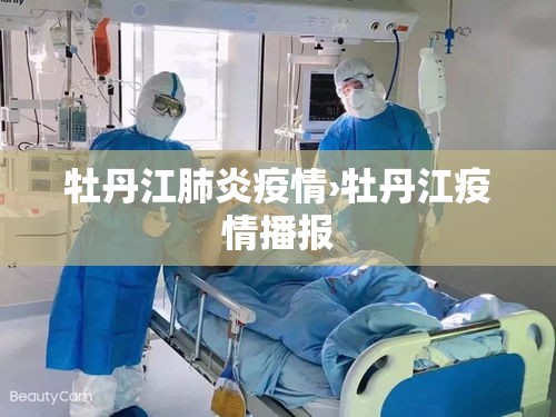牡丹江肺炎疫情›牡丹江疫情播报 牡丹江肺炎疫情›牡丹江疫情播报
