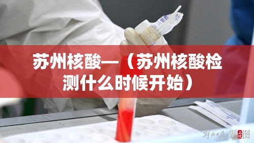 苏州核酸—(苏州核酸检测什么时候开始) 苏州核酸—(苏州核酸检测什么时候开始)