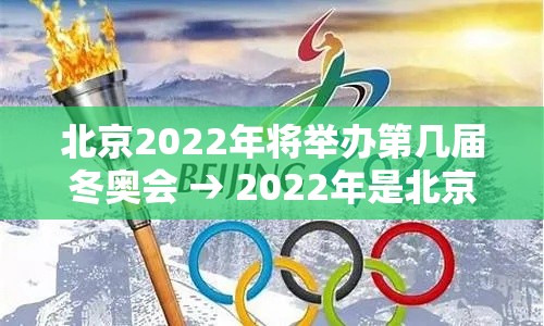 北京2022年将举办第几届冬奥会 → 2022年是北京第几次冬奥会