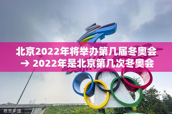 北京2022年将举办第几届冬奥会 → 2022年是北京第几次冬奥会