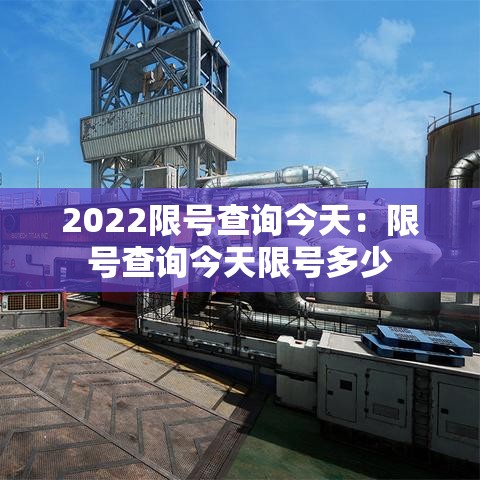 2022限号查询今天:限号查询今天限号多少 2022限号查询今天:限号查询今天限号多少