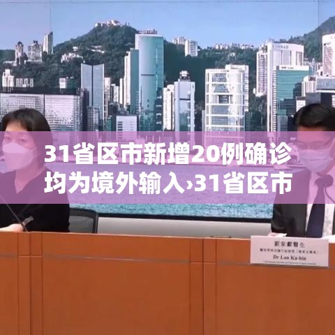 31省区市新增20例确诊均为境外输入›31省区市新增11例境外输入确诊 31省区市新增20例确诊均为境外输入›31省区市新增11例境外输入确诊