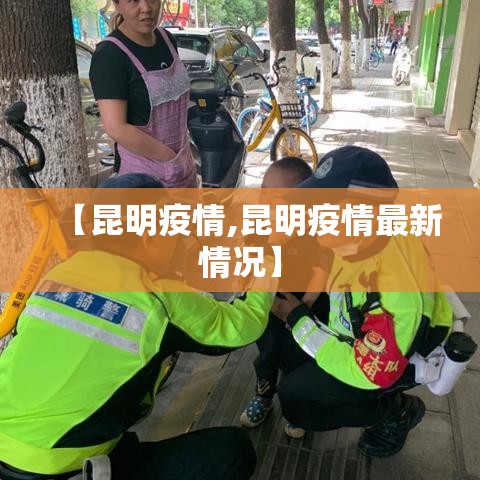 【昆明疫情,昆明疫情最新情况】 【昆明疫情,昆明疫情最新情况】