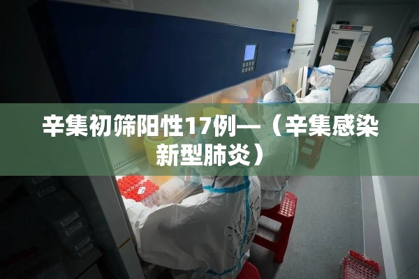 辛集初筛阳性17例—(辛集感染新型肺炎)