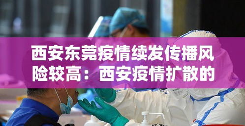 西安东莞疫情续发传播风险较高：西安疫情扩散的风险很高