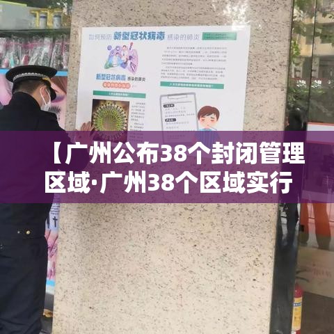 【广州公布38个封闭管理区域·广州38个区域实行封闭管理】