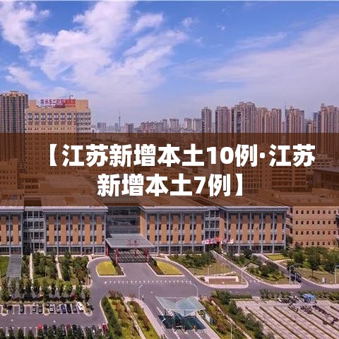 【江苏新增本土10例·江苏新增本土7例】 【江苏新增本土10例·江苏新增本土7例】