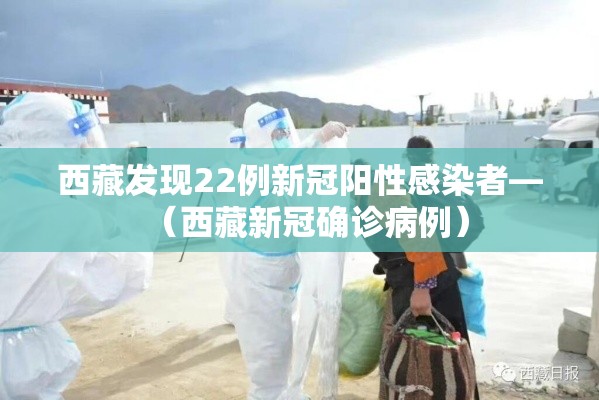 西藏发现22例新冠阳性感染者—（西藏新冠确诊病例）
