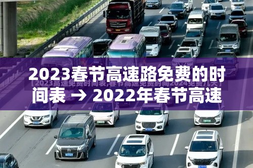 2023春节高速路免费的时间表 → 2022年春节高速免费多少天