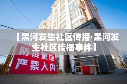 【黑河发生社区传播·黑河发生社区传播事件】