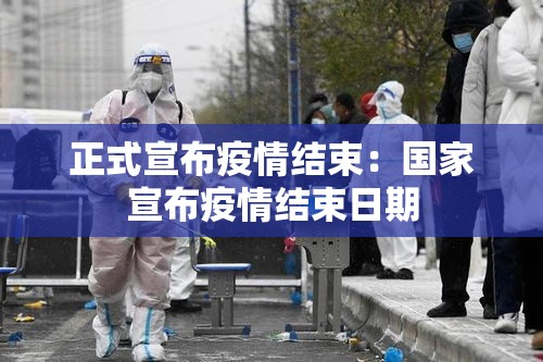 正式宣布疫情结束:国家宣布疫情结束日期 正式宣布疫情结束:国家宣布疫情结束日期