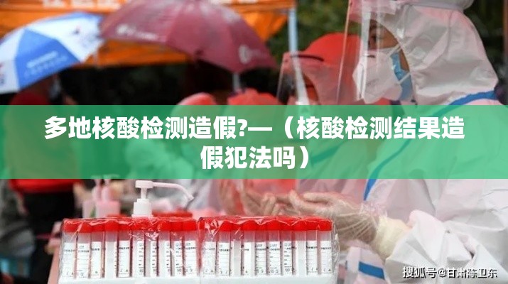 多地核酸检测造假?—(核酸检测结果造假犯法吗)