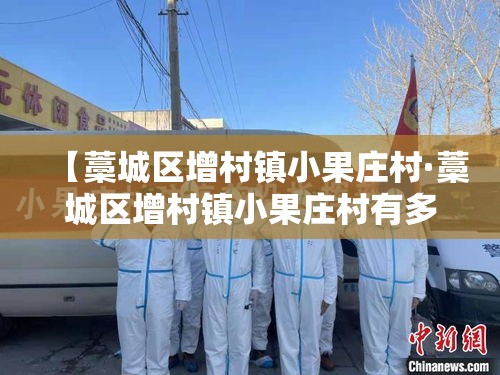 【藁城区增村镇小果庄村·藁城区增村镇小果庄村有多少人】 【藁城区增村镇小果庄村·藁城区增村镇小果庄村有多少人】