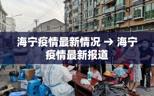 海宁疫情最新情况 → 海宁疫情最新报道 海宁疫情最新情况 → 海宁疫情最新报道