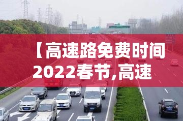 【高速路免费时间2022春节,高速路免费时间2022春节限行吗】