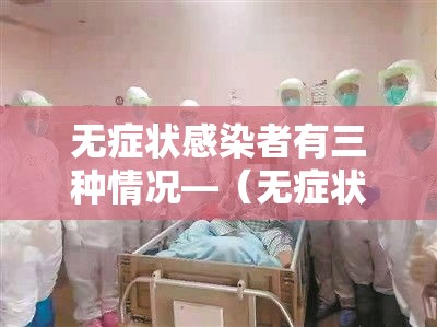 无症状感染者有三种情况—（无症状感染者有两种情况）