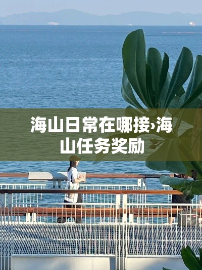 海山日常在哪接›海山任务奖励