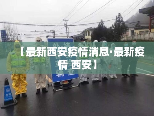 【最新西安疫情消息·最新疫情 西安】