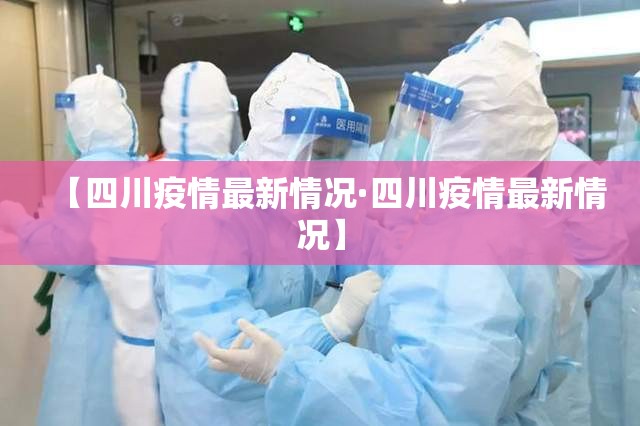 【四川疫情最新情况·四川疫情最新情况】