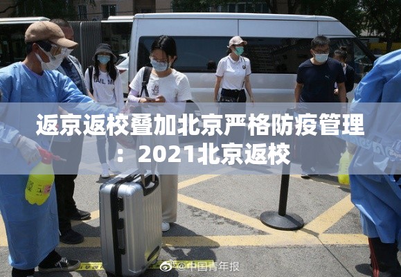 返京返校叠加北京严格防疫管理：2021北京返校
