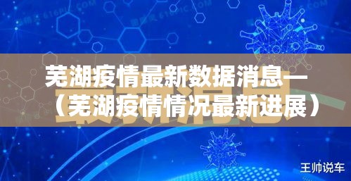芜湖疫情最新数据消息—（芜湖疫情情况最新进展）