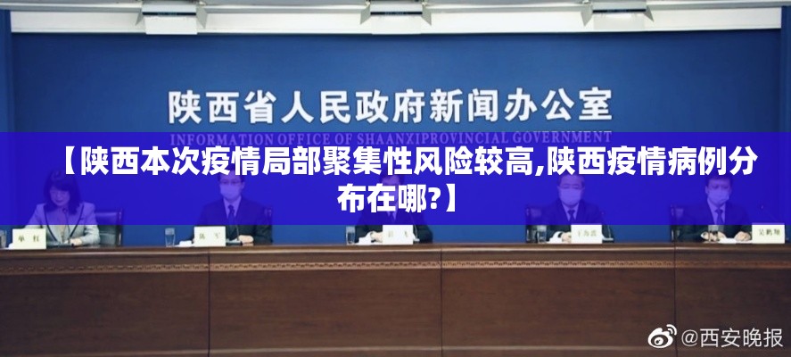 【陕西本次疫情局部聚集性风险较高,陕西疫情病例分布在哪?】