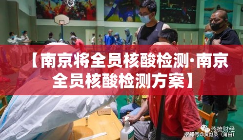 【南京将全员核酸检测·南京全员核酸检测方案】