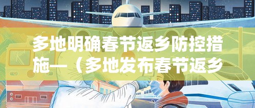 多地明确春节返乡防控措施—（多地发布春节返乡要求）