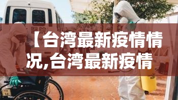 【台湾最新疫情情况,台湾最新疫情最新】