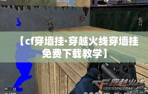 【cf穿墙挂·穿越火线穿墙挂免费下载教学】