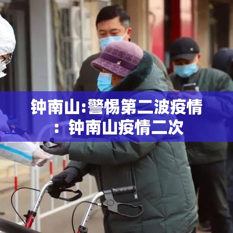 钟南山:警惕第二波疫情：钟南山疫情二次
